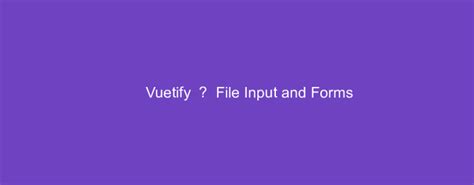 vuetify input|vuetify file input.